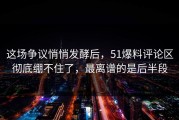 这场争议悄悄发酵后，51爆料评论区彻底绷不住了，最离谱的是后半段