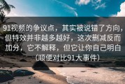91视频的争议点，其实被说错了方向，但特效并非越多越好，这次删减反而加分，它不解释，但它让你自己明白（顺便对比91大事件）