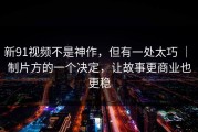 新91视频不是神作，但有一处太巧 ｜ 制片方的一个决定，让故事更商业也更稳