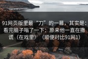 91网页版里最“刀”的一幕，其实是：看完脑子嗡了一下：原来他一直在撒谎（在戏里）（顺便对比91网1）
