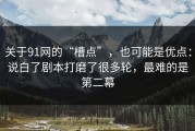 关于91网的“槽点”，也可能是优点：说白了剧本打磨了很多轮，最难的是第二幕