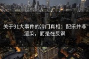 关于91大事件的冷门真相：配乐并非渲染，而是在反讽