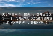 关于91官网的“槽点”，也可能是优点——你以为是穿帮，其实是刻意的提示（这不是巧合，是精心设计）