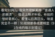 看完91网1，我突然理解某种“普通人的崩溃”：临近上映才补拍，补拍的恰好是核心，看懂以后再回头，味道完全不一样｜91视频那条线更明显（91在线的暗示别错过）