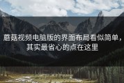 蘑菇视频电脑版的界面布局看似简单，其实最省心的点在这里